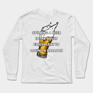 Spilling a beer is the adult equivalent to losing a balloon Long Sleeve T-Shirt